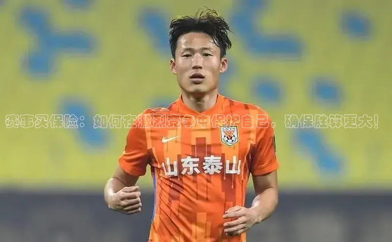 赛事买保险：如何在激烈竞争中保护自己，确保胜算更大！